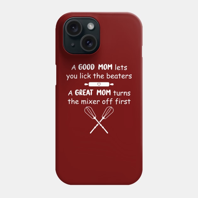 Funny Baking Gift Mom A Good Mom Let's You Lick the Beaters & A Great Mom Turns The Mixer Off First Phone Case by GraviTeeGraphics