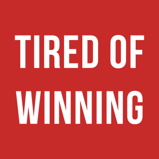 Tired Of Winning T-Shirt