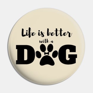 Life is Better with a Dog Pin