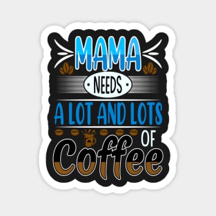 Mama Needs Lots of Coffee Magnet