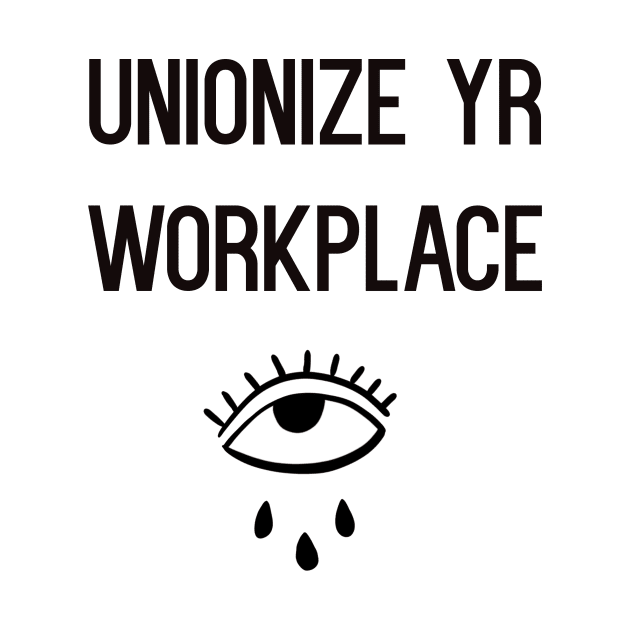 UNIONIZE YR WORKPLACE by TriciaRobinsonIllustration