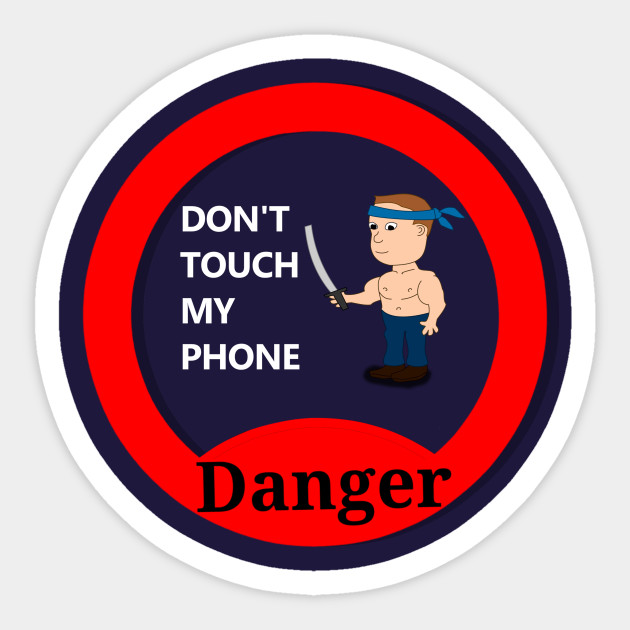 Dont Touch My Phone Danger Im Warning You