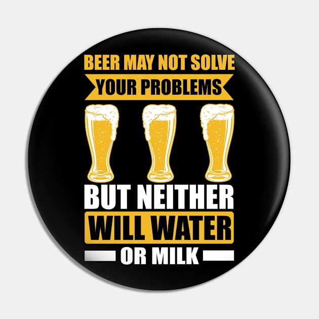 Beer May Not Solve Your Problems But Neither Will Water Or Milk T Shirt For Women Men Pin by Pretr=ty