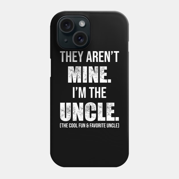 They Aren't Mine. I'm The Uncle. Phone Case by TeeMaruf