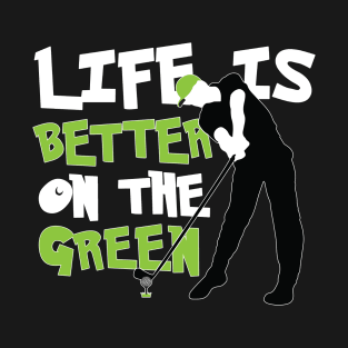Life is Better on the Green Golf T-Shirt