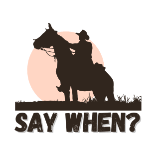 Say When T-Shirt