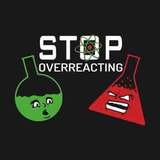 Stop Overreacting Mens Birthday Funny Geek Nerd Chemistry Gift Nerd T-Shirt