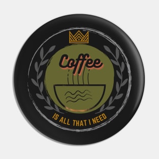 Coffee Is All That I Need Pin