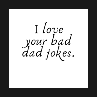 I love your bad dad jokes T-Shirt