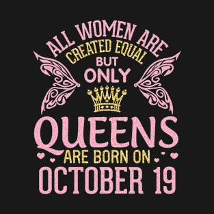 All Women Are Created Equal But Only Queens Are Born On October 19th Happy Birthday To Me Mom T-Shirt