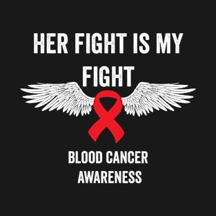 Her fight is my fight blood cancer awareness - blood cancer support T-Shirt