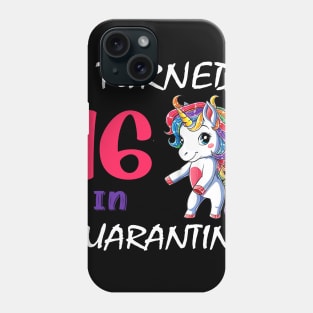 I Turned 16 in quarantine Cute Unicorn Phone Case