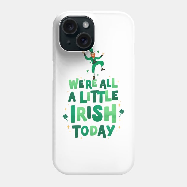 We're All A Little Irish Today - St. Patrick's Day Phone Case by WeirdFlex