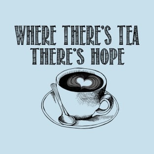 Where there's tea, there's hope T-Shirt