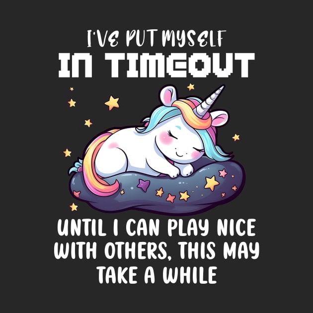 I've Put Myself In Timeout Until I Can Play Nice With Others, This May Take a While Unicorn by Nessanya