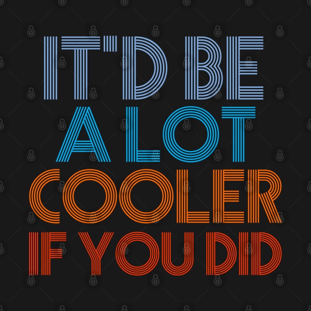 It'd Be A Lot Cooler If You Did Gift Dazed and Confused Movie Quote by sarabuild