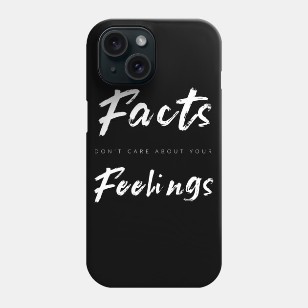 Facts Don't Care About Your Feelings Phone Case by TextyTeez