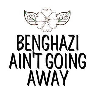 #BenghaziAintGoingAway Benghazi Ain't Going Away T-Shirt