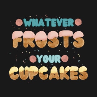 Whatever frosts your cupcakes T-Shirt