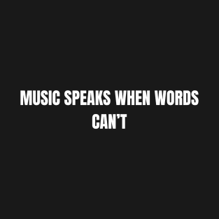 Music Speaks When Words Can't T-Shirt