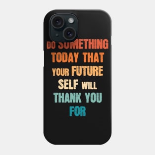Do Something Today That Your Future Self Will Thank You For Phone Case