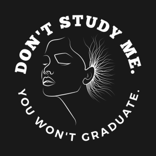 Don't Study me. You Won't Graduate T-Shirt