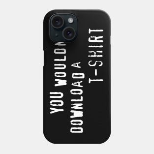 You Wouldn't Download A T-Shirt - Anti Piracy, Internet Pirate, Meme Phone Case