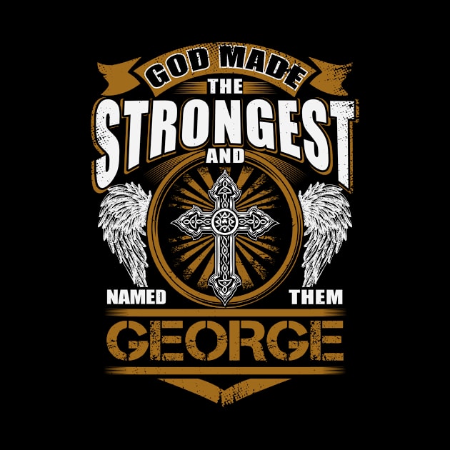 George Name T Shirt - God Found Strongest And Named Them George Gift Item by reelingduvet