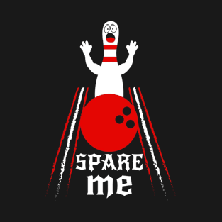 Spare Me Bowling  For Bowlers and Bowling Fan T-Shirt