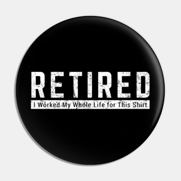 Retired Worked My Whole Life for This Shirt Retirement Gift Pin by amitsurti