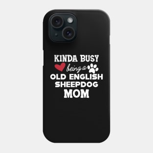 Old English Sheepdog - Kinda busy being a old english sheepdog mom Phone Case