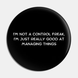 I'm not a control freak, I'm just really good at managing things Pin