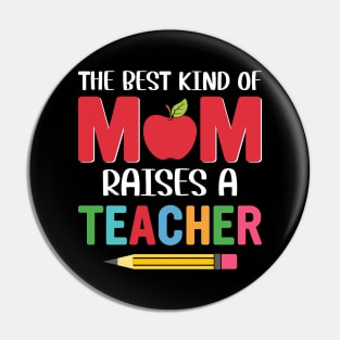 The BEst Kind Of Mom Raises A Teacher Pin