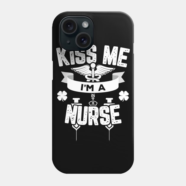 Kiss Me I'm A Nurse Funny St Patricks Day Phone Case by trendingoriginals