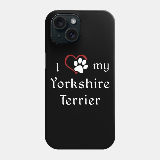 I love my Yorkshire Terrier! Phone Case by swiftscuba