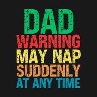 Dad Warning May Nap Suddenly At Any Time T-Shirt