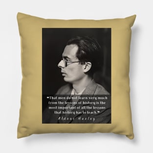 Aldous Leonard Huxley portrait and quote about history: That men do not learn very much from the lessons of history... Pillow