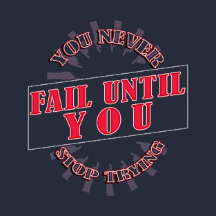 You never fail until you stop trying T-Shirt