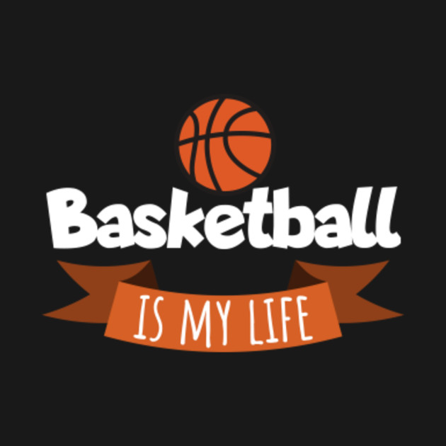 Basketball Is My Life Basketball T Shirt Teepublic