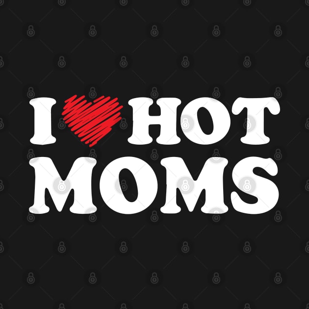 I Love Hot Moms Funny Sarcastic Red Heart Love Moms Ideas by TeeTeeUp