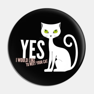 Yes I would like to meet your cat Pin