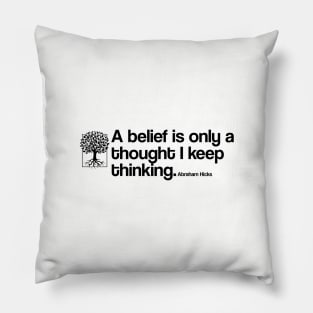 A belief is only a thought I keep thinking - Abraham Hicks Pillow