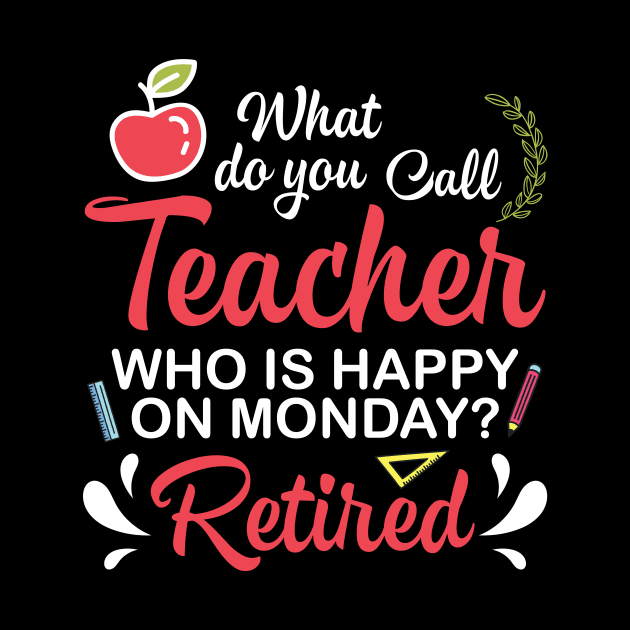 What Do You Call Teacher Who Is Happy On Monday Retired by melanieteofila