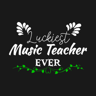 Luckiest Music Teacher Ever! - Saint Patrick's Day Teacher's Appreciation T-Shirt