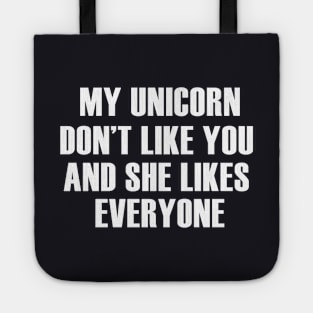 My Unicorn Dont Like You And She Likes Everyone Unicorn Tote