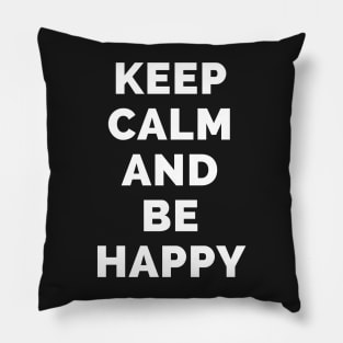 Keep Calm And Be Happy - Black And White Simple Font - Funny Meme Sarcastic Satire - Self Inspirational Quotes - Inspirational Quotes About Life and Struggles Pillow