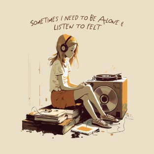 Sometimes I Need To Be Alone & Listen To Felt T-Shirt