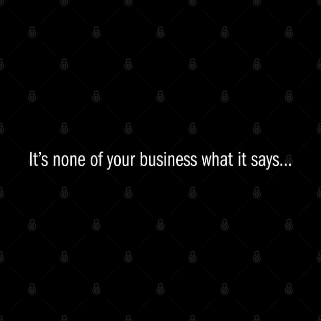It's none of your business what is says by KneppDesigns