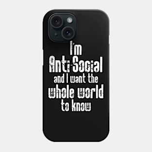 I'm Anti-Social and I want the Whole World to Know Phone Case