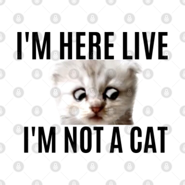 im here live im not a cat tshirt